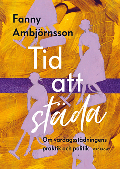 Tid att städa : Om vardagsstädningens praktik och politik