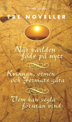 Tre noveller : När världen föds på nytt - Kvinnan, ormen och Fermats gåta - Vem kan segla förutan vind