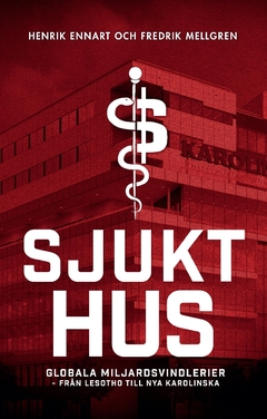 Sjukt hus : Globala miljardsvindlerier från Lesotho till Nya Karolinska